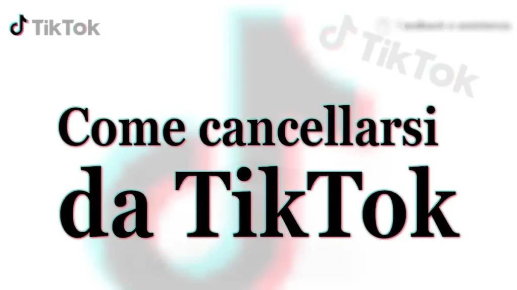 Come cancellarsi da TikTok