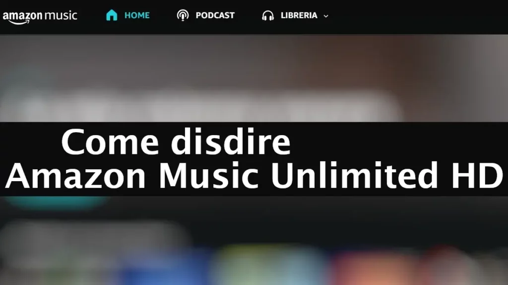 Come disdire abbonamento ad Amazon Music unlimited e Hd