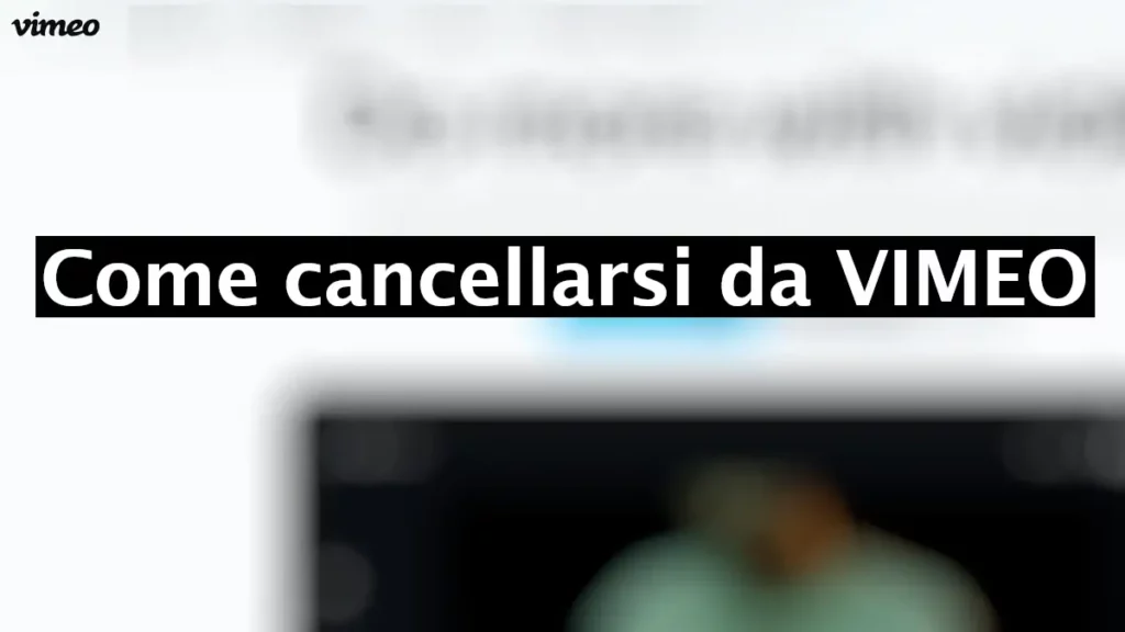 Come cancellarsi da Vimeo e eliminare l'account