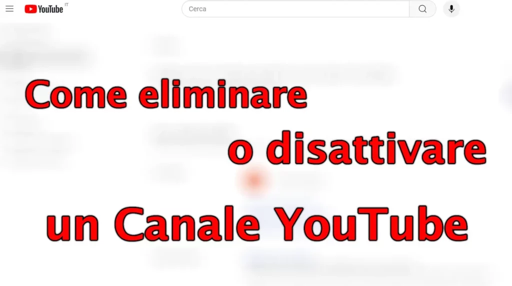 Come eliminare o disattivare il tuo canale YouTube